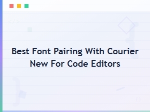 Best Font Pairing with Courier New for Code Editors in 2024
