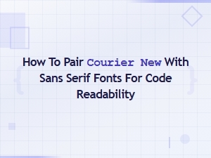Best Sans Serif Fonts to Pair with Courier New for Code Readability