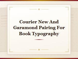 Courier New and Garamond Font Pairing Guide for Book Typography