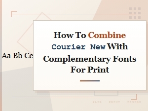 How to Combine Courier New with Complementary Fonts for Print