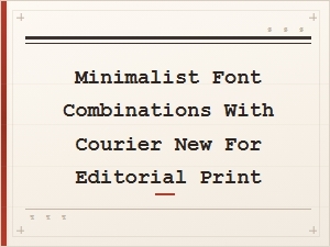 Minimalist Font Pairings with Courier New for Editorial Print Design