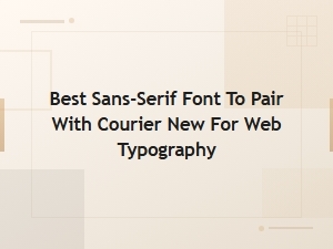 Best Sans-Serif Font to Pair with Courier New for Web Typography