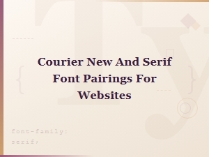 Courier New and Serif Font Pairings for Modern Websites